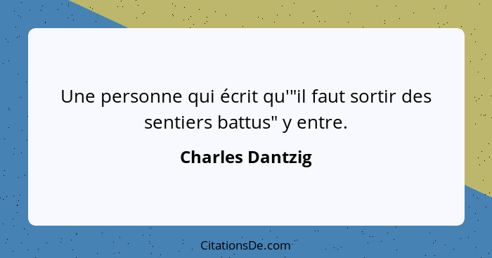 Une personne qui écrit qu'"il faut sortir des sentiers battus" y entre.... - Charles Dantzig