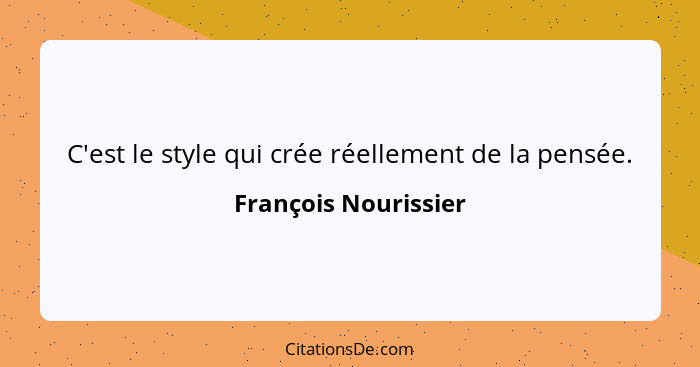 C'est le style qui crée réellement de la pensée.... - François Nourissier