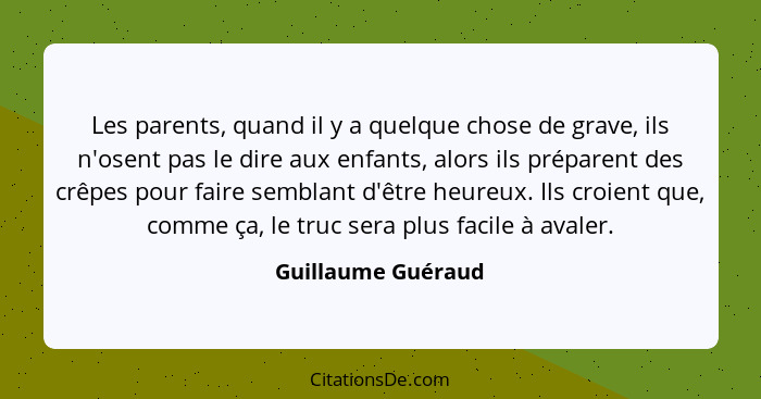 Les parents, quand il y a quelque chose de grave, ils n'osent pas le dire aux enfants, alors ils préparent des crêpes pour faire s... - Guillaume Guéraud