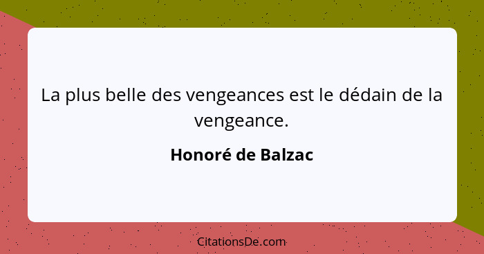 La plus belle des vengeances est le dédain de la vengeance.... - Honoré de Balzac