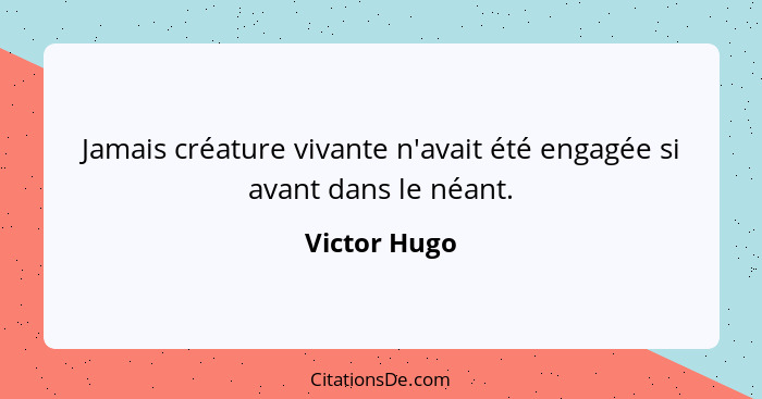 Jamais créature vivante n'avait été engagée si avant dans le néant.... - Victor Hugo