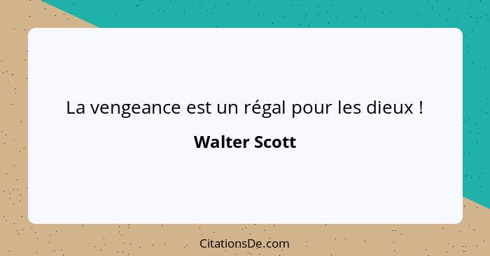 La vengeance est un régal pour les dieux !... - Walter Scott