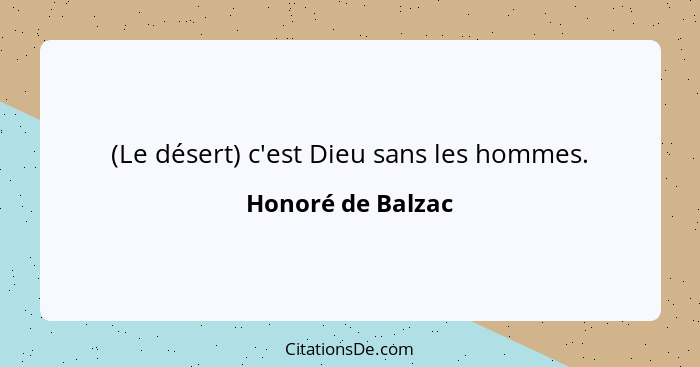 (Le désert) c'est Dieu sans les hommes.... - Honoré de Balzac