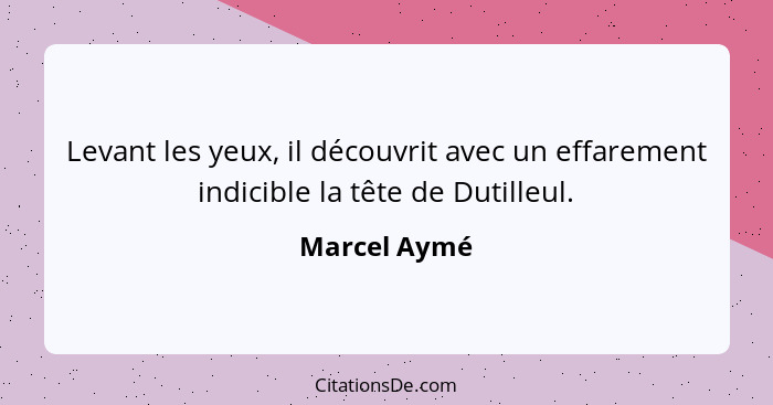 Levant les yeux, il découvrit avec un effarement indicible la tête de Dutilleul.... - Marcel Aymé