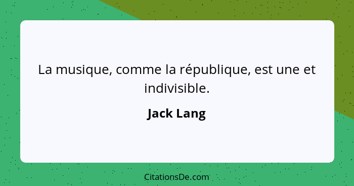 La musique, comme la république, est une et indivisible.... - Jack Lang