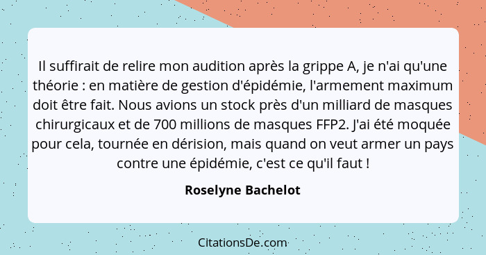 Il suffirait de relire mon audition après la grippe A, je n'ai qu'une théorie : en matière de gestion d'épidémie, l'armement... - Roselyne Bachelot