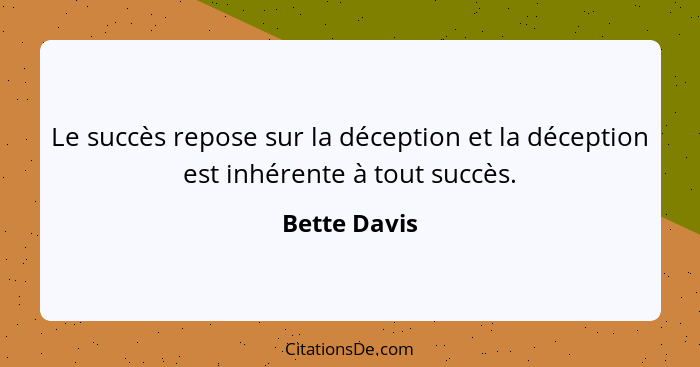 Le succès repose sur la déception et la déception est inhérente à tout succès.... - Bette Davis