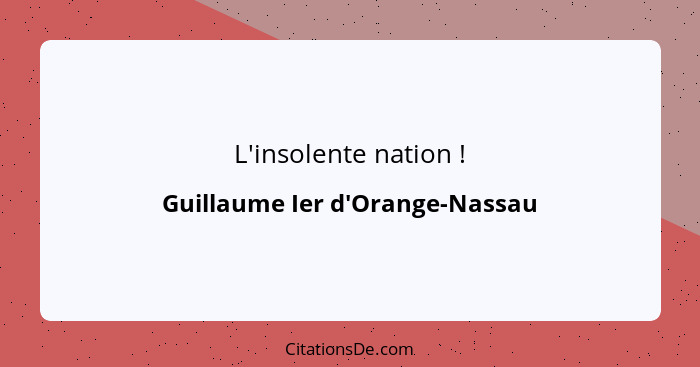 L'insolente nation !... - Guillaume Ier d'Orange-Nassau