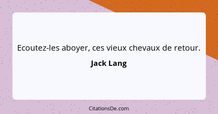 Ecoutez-les aboyer, ces vieux chevaux de retour.... - Jack Lang