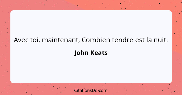 Avec toi, maintenant, Combien tendre est la nuit.... - John Keats