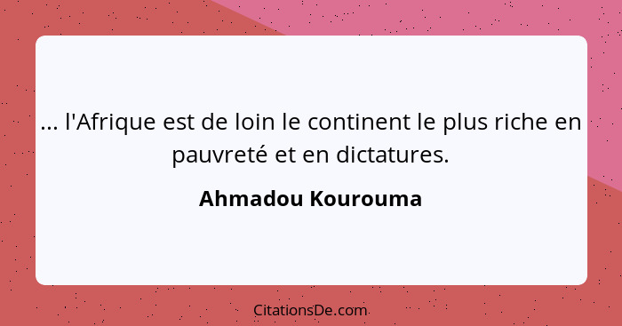 ... l'Afrique est de loin le continent le plus riche en pauvreté et en dictatures.... - Ahmadou Kourouma