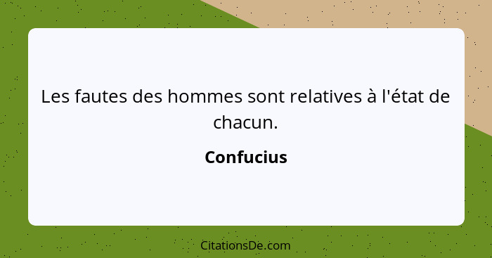 Les fautes des hommes sont relatives à l'état de chacun.... - Confucius