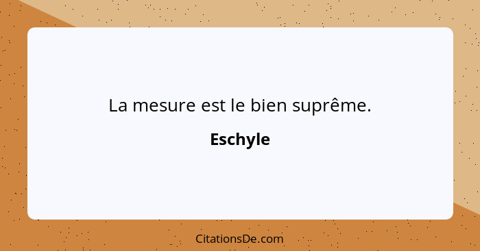 La mesure est le bien suprême.... - Eschyle