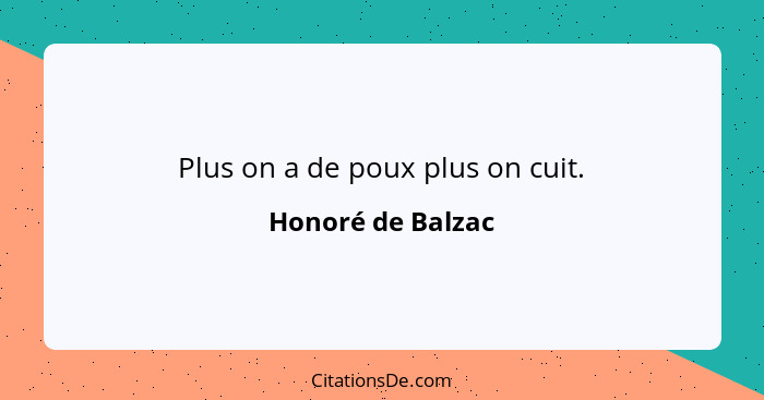 Plus on a de poux plus on cuit.... - Honoré de Balzac