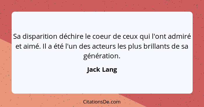 Sa disparition déchire le coeur de ceux qui l'ont admiré et aimé. Il a été l'un des acteurs les plus brillants de sa génération.... - Jack Lang