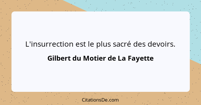 L'insurrection est le plus sacré des devoirs.... - Gilbert du Motier de La Fayette