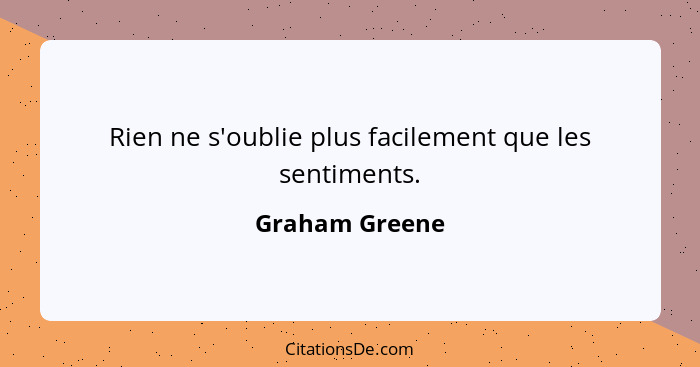 Rien ne s'oublie plus facilement que les sentiments.... - Graham Greene