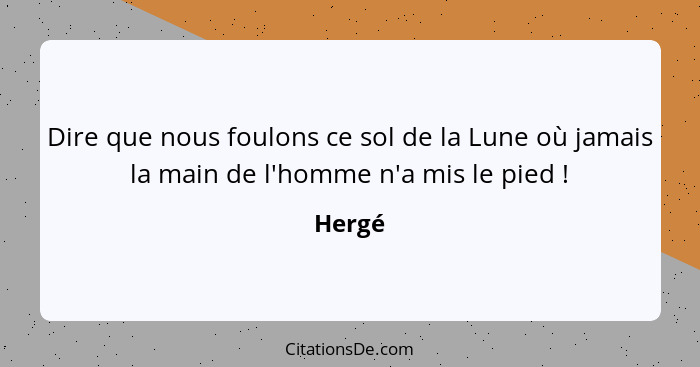 Dire que nous foulons ce sol de la Lune où jamais la main de l'homme n'a mis le pied !... - Hergé