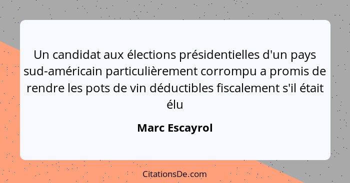 Un candidat aux élections présidentielles d'un pays sud-américain particulièrement corrompu a promis de rendre les pots de vin déducti... - Marc Escayrol