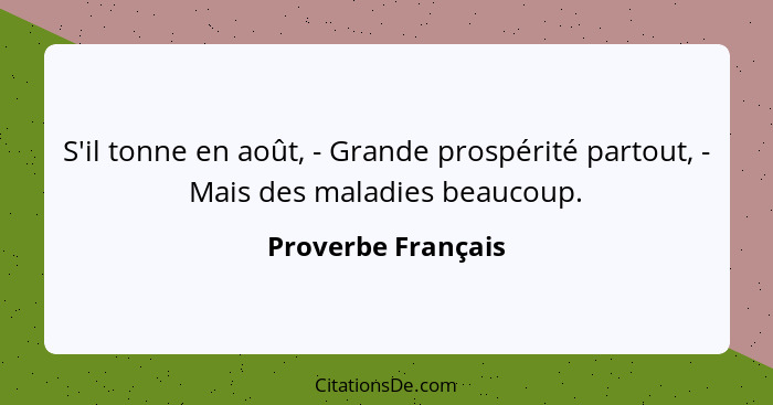 S'il tonne en août, - Grande prospérité partout, - Mais des maladies beaucoup.... - Proverbe Français