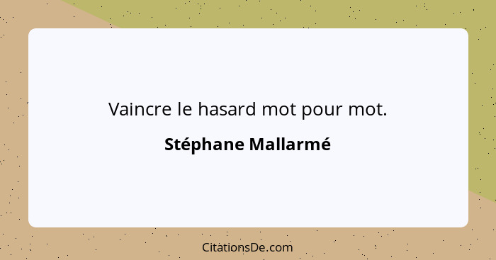 Vaincre le hasard mot pour mot.... - Stéphane Mallarmé