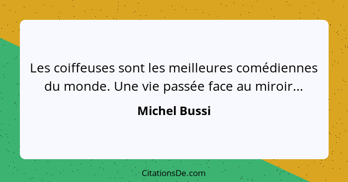 Les coiffeuses sont les meilleures comédiennes du monde. Une vie passée face au miroir...... - Michel Bussi