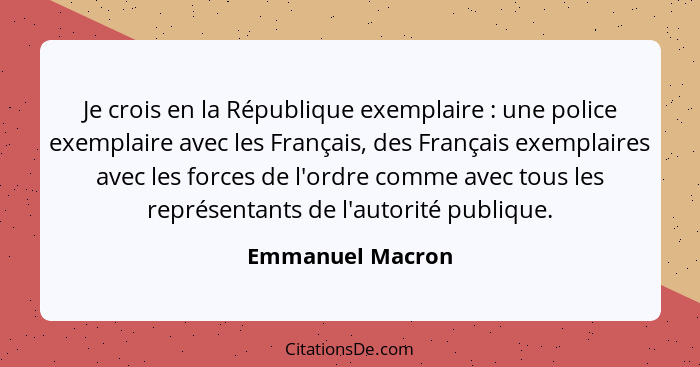 Je crois en la République exemplaire : une police exemplaire avec les Français, des Français exemplaires avec les forces de l'o... - Emmanuel Macron