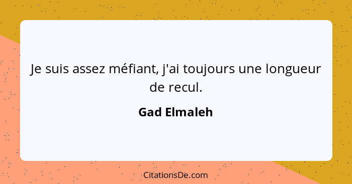 Je suis assez méfiant, j'ai toujours une longueur de recul.... - Gad Elmaleh