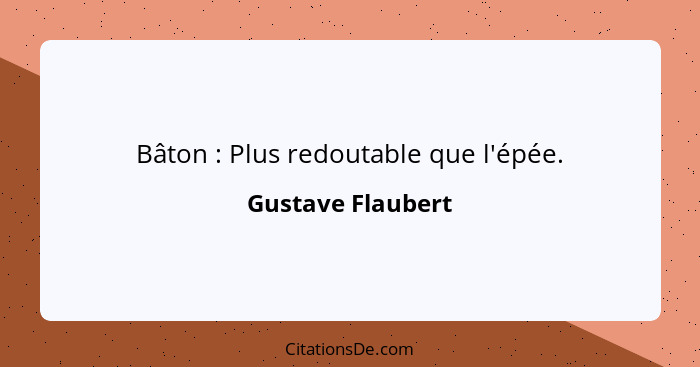 Bâton : Plus redoutable que l'épée.... - Gustave Flaubert