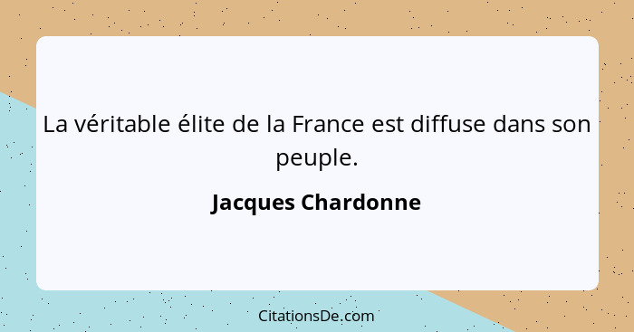 La véritable élite de la France est diffuse dans son peuple.... - Jacques Chardonne