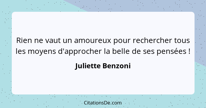 Rien ne vaut un amoureux pour rechercher tous les moyens d'approcher la belle de ses pensées !... - Juliette Benzoni