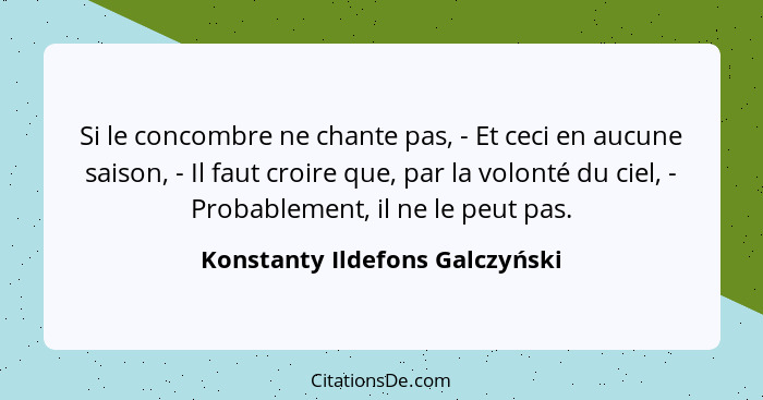 Si le concombre ne chante pas, - Et ceci en aucune saison, - Il faut croire que, par la volonté du ciel, - Probablemen... - Konstanty Ildefons Galczyński