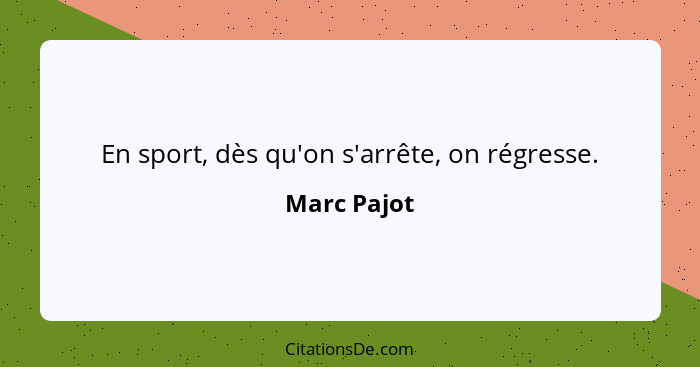 En sport, dès qu'on s'arrête, on régresse.... - Marc Pajot