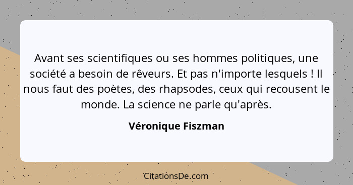 Avant ses scientifiques ou ses hommes politiques, une société a besoin de rêveurs. Et pas n'importe lesquels ! Il nous faut d... - Véronique Fiszman