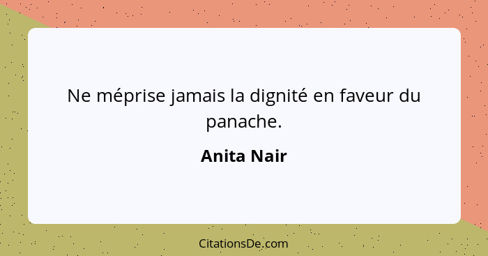 Ne méprise jamais la dignité en faveur du panache.... - Anita Nair