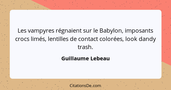 Les vampyres régnaient sur le Babylon, imposants crocs limés, lentilles de contact colorées, look dandy trash.... - Guillaume Lebeau