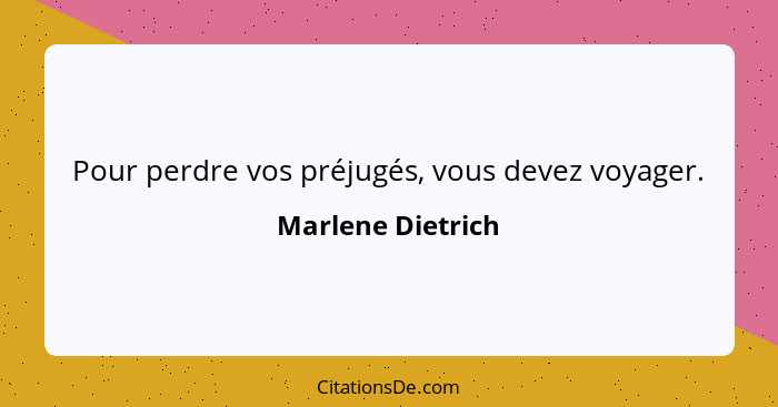 Pour perdre vos préjugés, vous devez voyager.... - Marlene Dietrich