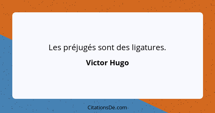 Les préjugés sont des ligatures.... - Victor Hugo