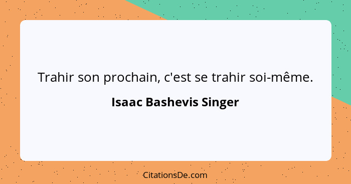 Trahir son prochain, c'est se trahir soi-même.... - Isaac Bashevis Singer