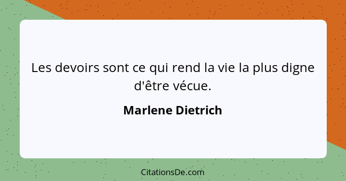 Les devoirs sont ce qui rend la vie la plus digne d'être vécue.... - Marlene Dietrich