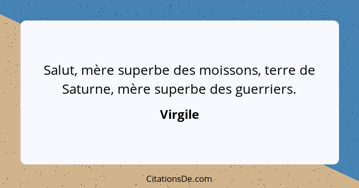 Salut, mère superbe des moissons, terre de Saturne, mère superbe des guerriers.... - Virgile