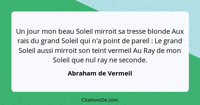 Un jour mon beau Soleil mirroit sa tresse blonde Aux rais du grand Soleil qui n'a point de pareil : Le grand Soleil aussi mi... - Abraham de Vermeil