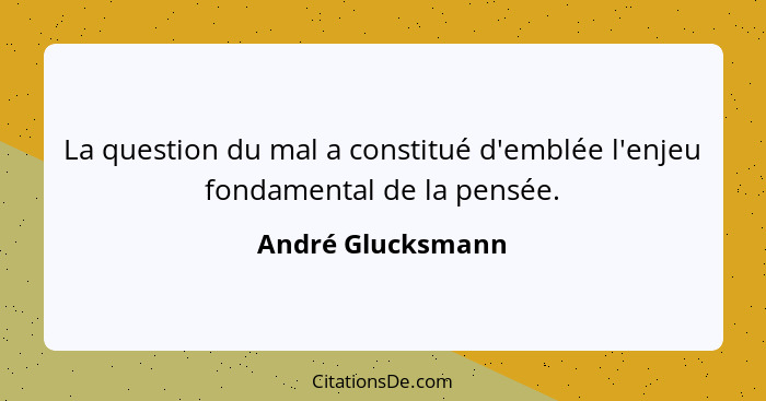 La question du mal a constitué d'emblée l'enjeu fondamental de la pensée.... - André Glucksmann