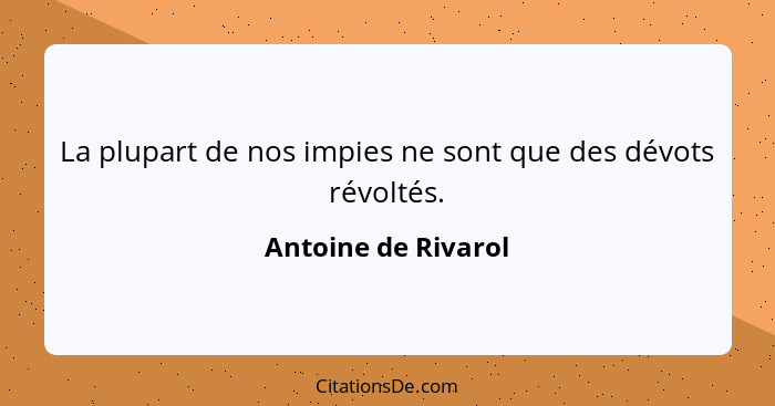 La plupart de nos impies ne sont que des dévots révoltés.... - Antoine de Rivarol