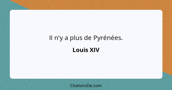 Il n'y a plus de Pyrénées.... - Louis XIV
