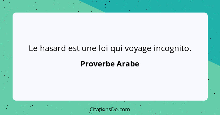 Le hasard est une loi qui voyage incognito.... - Proverbe Arabe