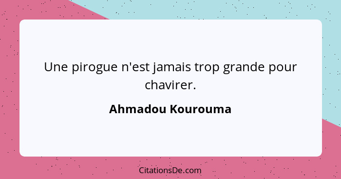 Une pirogue n'est jamais trop grande pour chavirer.... - Ahmadou Kourouma