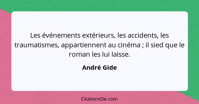 Les événements extérieurs, les accidents, les traumatismes, appartiennent au cinéma ; il sied que le roman les lui laisse.... - André Gide