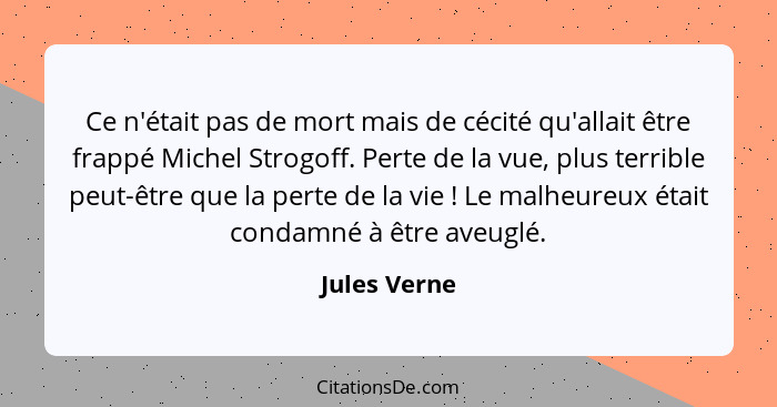 Ce n'était pas de mort mais de cécité qu'allait être frappé Michel Strogoff. Perte de la vue, plus terrible peut-être que la perte de la... - Jules Verne