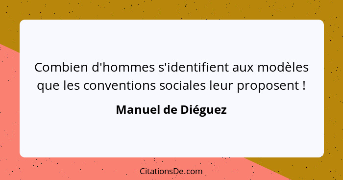 Combien d'hommes s'identifient aux modèles que les conventions sociales leur proposent !... - Manuel de Diéguez